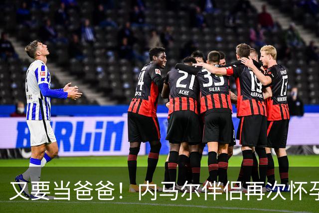 又要当爸爸！内马尔伴侣再次怀孕 两人将迎第三个女儿